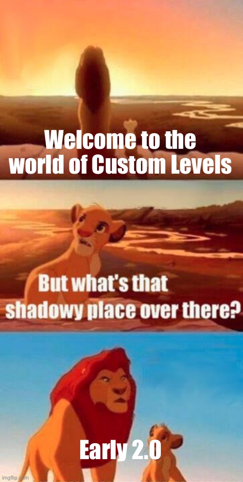 Early 2.0 levels are bad | Welcome to the world of Custom Levels; Early 2.0 | image tagged in lion king light touches shadowy place kek,geometry dash | made w/ Imgflip meme maker