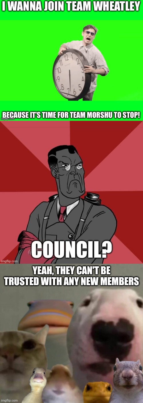 No more new members for Team Wheatley because their new members are overpowered as shit | YEAH, THEY CAN'T BE TRUSTED WITH ANY NEW MEMBERS | image tagged in the council remastered | made w/ Imgflip meme maker