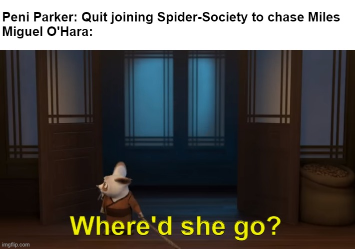No, it's not your destiny to chase Miles, IT IS HER! | Peni Parker: Quit joining Spider-Society to chase Miles
Miguel O'Hara:; Where'd she go? | image tagged in spiderman,spiderverse,kung fu panda,funny memes,dreamworks | made w/ Imgflip meme maker