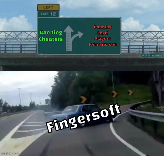 Left Exit 12 Off Ramp Meme | Banning Cheaters; Banning Legit Players for no reason; Fingersoft | image tagged in memes,left exit 12 off ramp,gaming | made w/ Imgflip meme maker