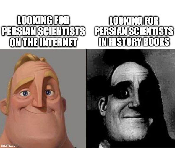 The trauma of Persian scientists | LOOKING FOR PERSIAN SCIENTISTS IN HISTORY BOOKS; LOOKING FOR PERSIAN SCIENTISTS ON THE INTERNET | image tagged in traumatized mr incredible,iran,persian,iranian,scientists,funny memes | made w/ Imgflip meme maker