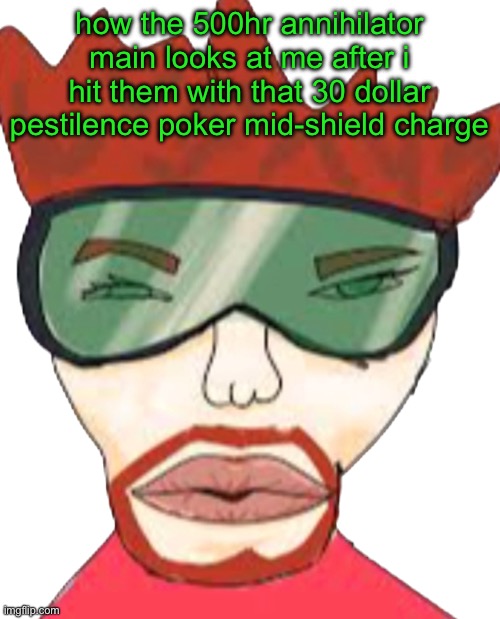 (this is about typical colors 2 btw) knockback weapons are literally the one reason i like playing battle doctor | how the 500hr annihilator main looks at me after i hit them with that 30 dollar pestilence poker mid-shield charge | image tagged in annihilator | made w/ Imgflip meme maker