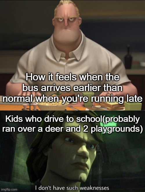 some(not all) nissan altima drivers be like | How it feels when the bus arrives earlier than normal when you're running late; Kids who drive to school(probably ran over a deer and 2 playgrounds) | image tagged in mr incredible staring,i don't have such weakness,school bus,late,cars,memes | made w/ Imgflip meme maker