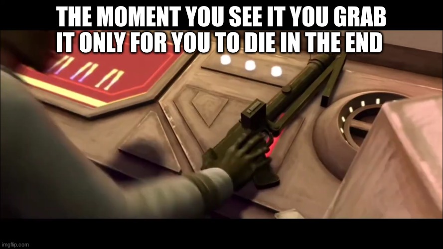 blaster | THE MOMENT YOU SEE IT YOU GRAB IT ONLY FOR YOU TO DIE IN THE END | image tagged in blaster | made w/ Imgflip meme maker