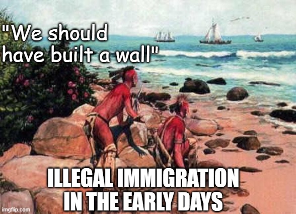 Illegal Immigration in the Early Days - We should have built a wall | "We should have built a wall"; ILLEGAL IMMIGRATION IN THE EARLY DAYS | image tagged in republican,usa,america,immigration reform,donald trump,illegal immigrants | made w/ Imgflip meme maker
