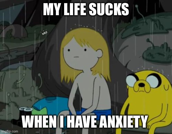 Dang | MY LIFE SUCKS; WHEN I HAVE ANXIETY | image tagged in memes,life sucks | made w/ Imgflip meme maker