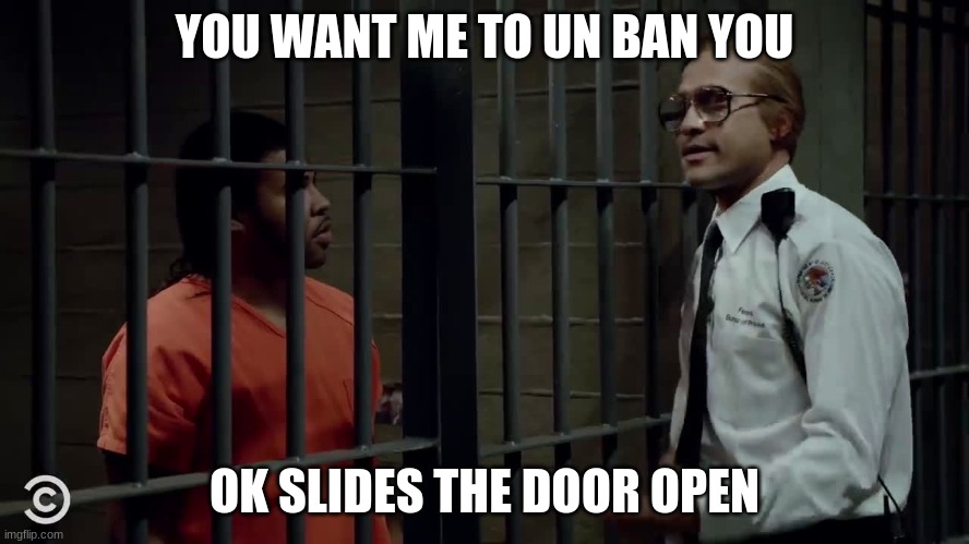 key and peele | YOU WANT ME TO UN BAN YOU; OK SLIDES THE DOOR OPEN | image tagged in key and peele | made w/ Imgflip meme maker