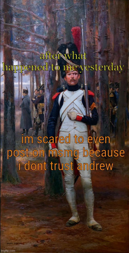 after what happened to me yesterday; im scared to even post on msmg because i dont trust andrew | image tagged in theoldguard template | made w/ Imgflip meme maker