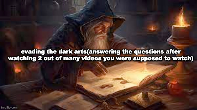 wizard meme 12 | evading the dark arts(answering the questions after watching 2 out of many videos you were supposed to watch) | made w/ Imgflip meme maker