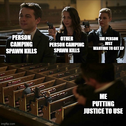 its a vicious cycle | PERSON CAMPING SPAWN KILLS; THE PERSON JUST WANTING TO GET XP; OTHER PERSON CAMPING SPAWN KILLS; ME PUTTING JUSTICE TO USE | image tagged in assassination chain | made w/ Imgflip meme maker