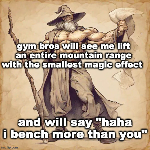 wizard meme 17 | gym bros will see me lift an entire mountain range with the smallest magic effect; and will say "haha i bench more than you" | made w/ Imgflip meme maker