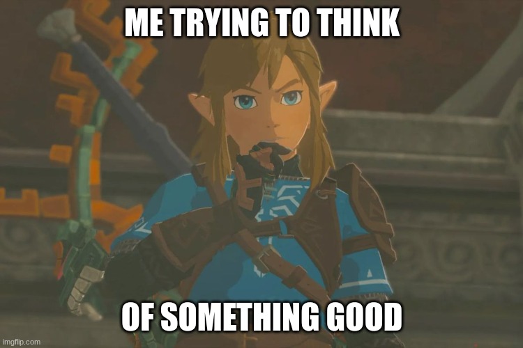 link thinking | ME TRYING TO THINK; OF SOMETHING GOOD | made w/ Imgflip meme maker