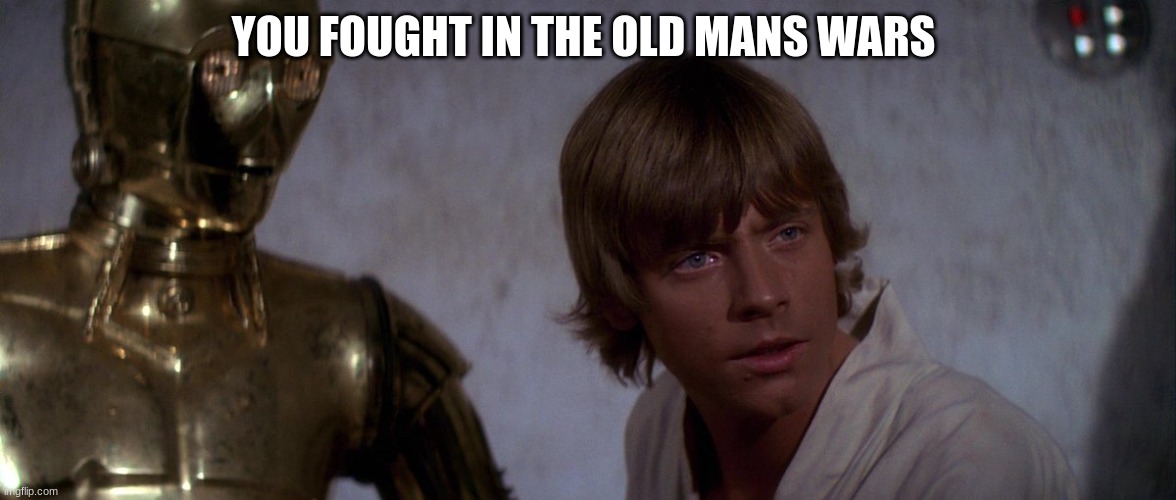 You fought in the clone wars | YOU FOUGHT IN THE OLD MANS WARS | image tagged in you fought in the clone wars | made w/ Imgflip meme maker