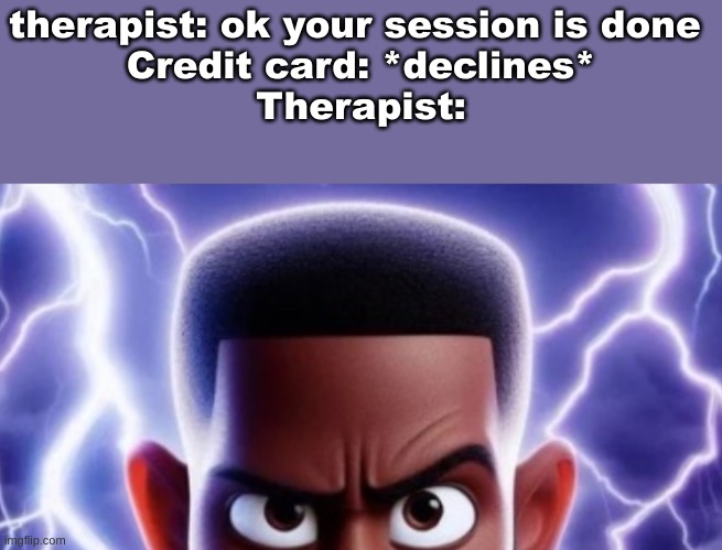 lightning man | therapist: ok your session is done 

Credit card: *declines*

Therapist: | image tagged in lightning man | made w/ Imgflip meme maker