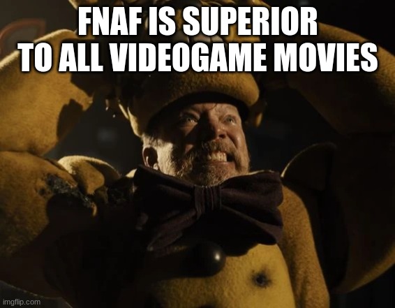 And there's nothing you can do about it :) | FNAF IS SUPERIOR TO ALL VIDEOGAME MOVIES | image tagged in william afton i always come back scene,fnaf | made w/ Imgflip meme maker