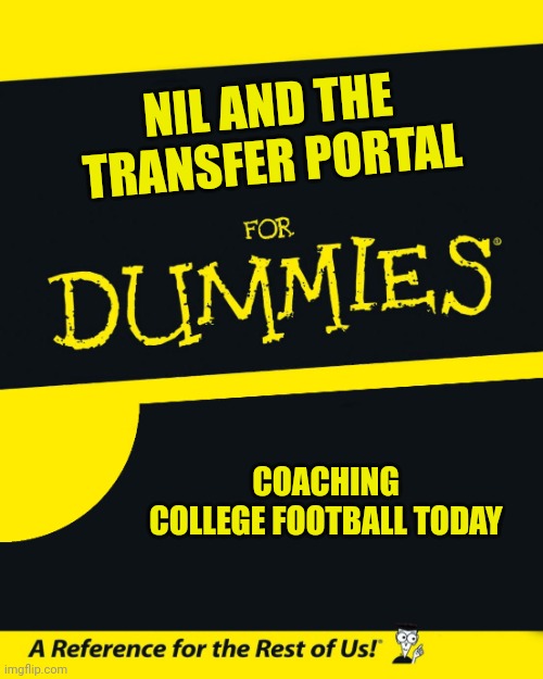For Dummies | NIL AND THE TRANSFER PORTAL; COACHING COLLEGE FOOTBALL TODAY | image tagged in for dummies | made w/ Imgflip meme maker