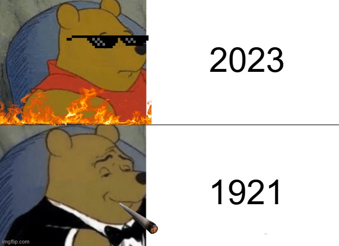 Tuxedo Winnie The Pooh | 2023; 1921 | image tagged in memes,tuxedo winnie the pooh | made w/ Imgflip meme maker