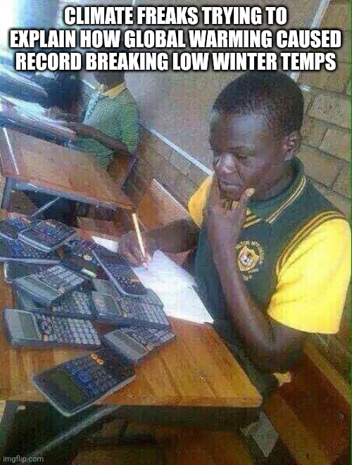 CLIMATE FREAKS TRYING TO EXPLAIN HOW GLOBAL WARMING CAUSED RECORD BREAKING LOW WINTER TEMPS | image tagged in funny memes | made w/ Imgflip meme maker