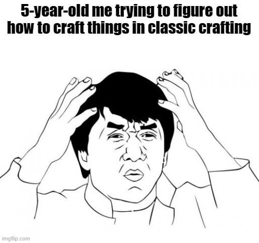 WHYYY!!?!??!? | 5-year-old me trying to figure out how to craft things in classic crafting | image tagged in memes,jackie chan wtf | made w/ Imgflip meme maker