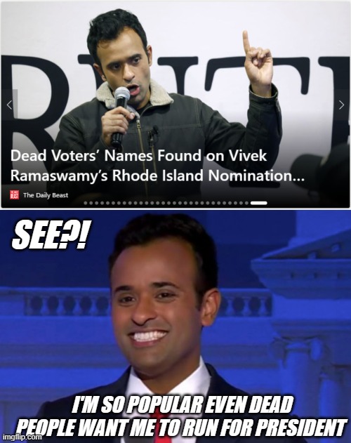 Rhymes with "necklace hunt" | SEE?! I'M SO POPULAR EVEN DEAD PEOPLE WANT ME TO RUN FOR PRESIDENT | image tagged in vivek ramasmarmy,vivek,ego,malignant narcissism | made w/ Imgflip meme maker