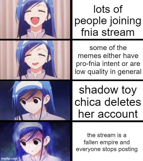 rip | lots of people joining fnia stream; some of the memes either have pro-fnia intent or are low quality in general; shadow toy chica deletes her account; the stream is a fallen empire and everyone stops posting | image tagged in distressed fumino | made w/ Imgflip meme maker