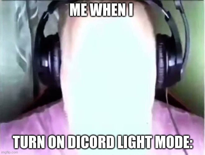 a- | ME WHEN I; TURN ON DICORD LIGHT MODE: | image tagged in bomb | made w/ Imgflip meme maker