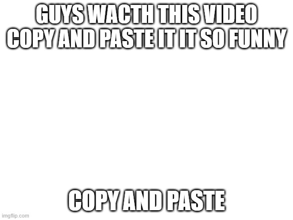 https://www.youtube.com/watch?v=SrYydVCJMQ8                                                it fnaf | GUYS WACTH THIS VIDEO COPY AND PASTE IT IT SO FUNNY; COPY AND PASTE | image tagged in link,funny | made w/ Imgflip meme maker