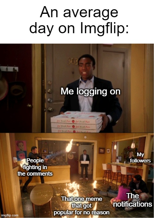 Time to repeat the cycle | An average day on Imgflip:; Me logging on; My followers; People fighting in the comments; The notifications; That one meme that got popular for no reason | image tagged in community fire pizza meme,memes,relatable memes,relatable,imgflip | made w/ Imgflip meme maker