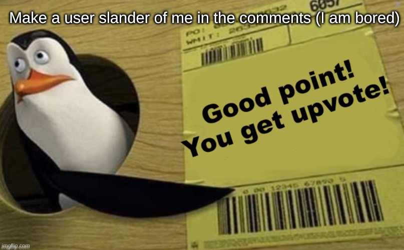 Worlds rarest meme template | Make a user slander of me in the comments (I am bored) | image tagged in worlds rarest meme template | made w/ Imgflip meme maker