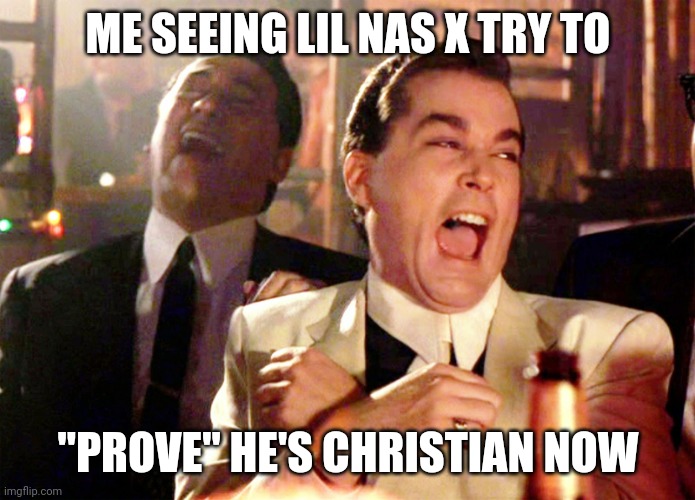 Fr tho | ME SEEING LIL NAS X TRY TO; "PROVE" HE'S CHRISTIAN NOW | image tagged in memes,good fellas hilarious | made w/ Imgflip meme maker