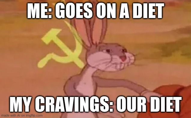 evil cravings | ME: GOES ON A DIET; MY CRAVINGS: OUR DIET | image tagged in bugs bunny communist | made w/ Imgflip meme maker