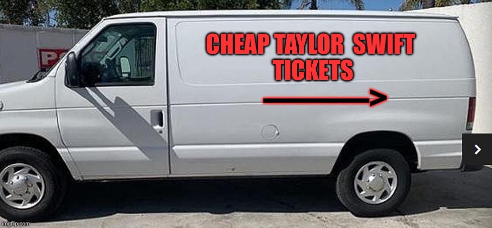 The candy van revised | CHEAP TAYLOR  SWIFT 
TICKETS; ———> | image tagged in taylor swift,free candy van | made w/ Imgflip meme maker