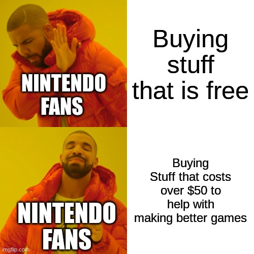 Hmm I should help them | Buying stuff that is free; NINTENDO FANS; Buying Stuff that costs over $50 to help with making better games; NINTENDO FANS | image tagged in memes,drake hotline bling | made w/ Imgflip meme maker