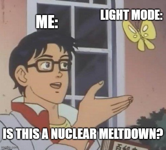 Is This A Pigeon Meme | ME: LIGHT MODE: IS THIS A NUCLEAR MELTDOWN? | image tagged in memes,is this a pigeon | made w/ Imgflip meme maker