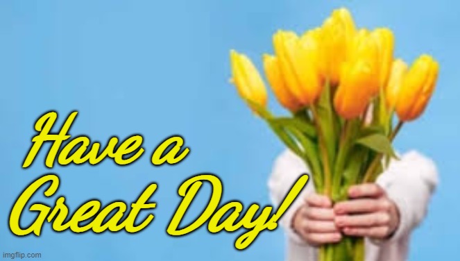 Have a; Great Day! | image tagged in tulips,bouquet,have  a great day | made w/ Imgflip meme maker