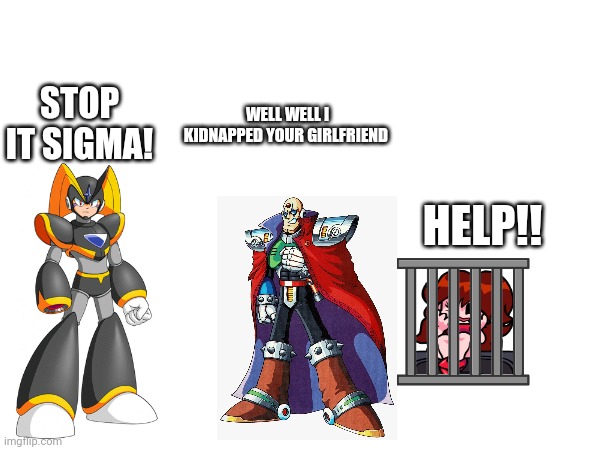 STOP IT SIGMA! WELL WELL I KIDNAPPED YOUR GIRLFRIEND HELP!! | made w/ Imgflip meme maker