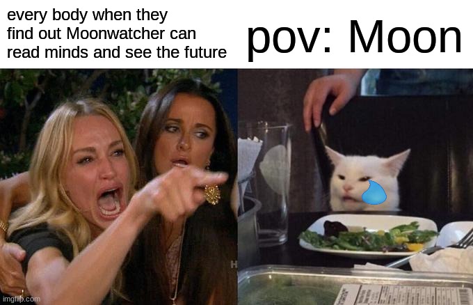 Woman Yelling At Cat Meme | every body when they find out Moonwatcher can read minds and see the future; pov: Moon | image tagged in memes,woman yelling at cat,wof,wings of fire | made w/ Imgflip meme maker