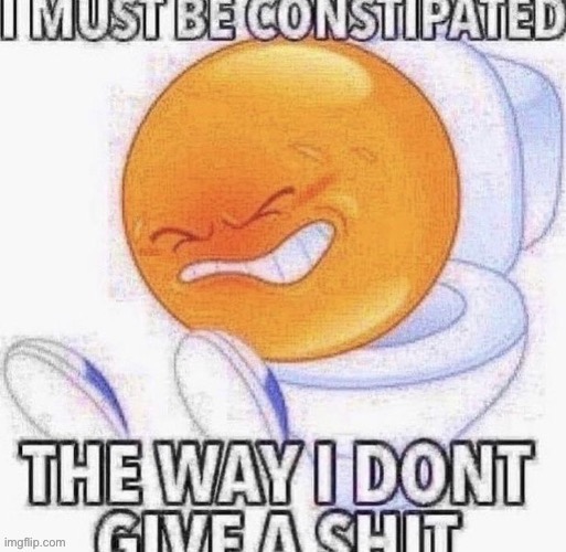 i must be constipated | image tagged in i must be constipated | made w/ Imgflip meme maker