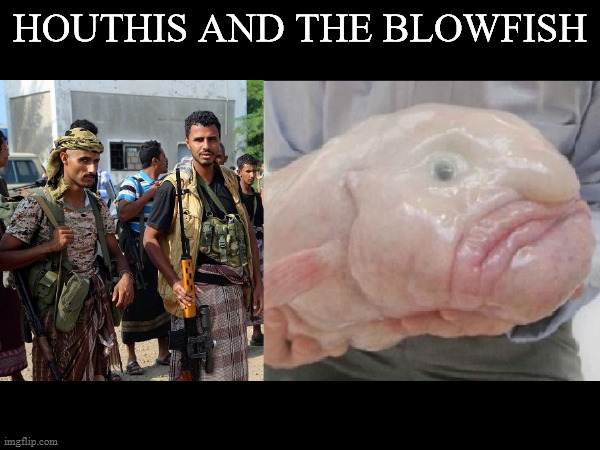 Lol... | HOUTHIS AND THE BLOWFISH | made w/ Imgflip meme maker