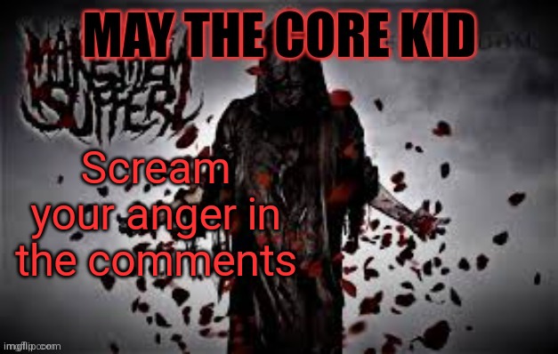 Maythecorekid temp | Scream your anger in the comments | image tagged in maythecorekid temp | made w/ Imgflip meme maker