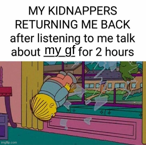 :> | my gf | image tagged in my kidnapper returning me | made w/ Imgflip meme maker