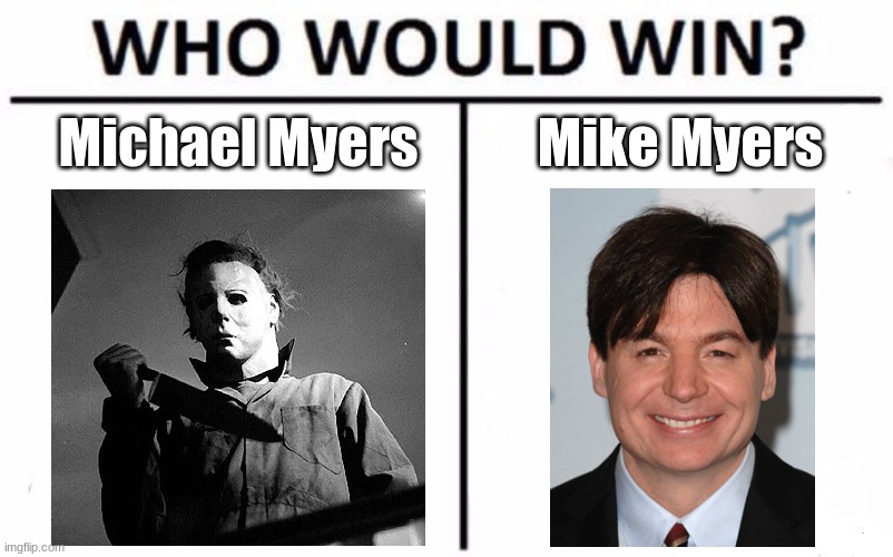 Mike Myers vs. Mike Myers | Michael Myers; Mike Myers | image tagged in memes,who would win | made w/ Imgflip meme maker