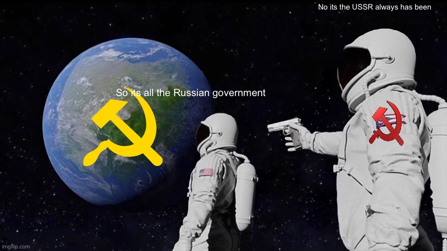 Always Has Been | No its the USSR always has been; So its all the Russian government | image tagged in memes,always has been | made w/ Imgflip meme maker