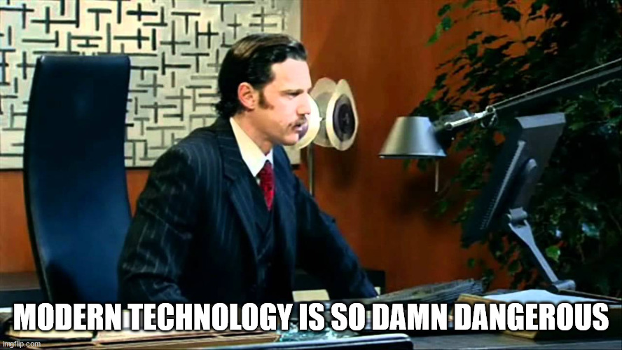 IT Crowd - Modern Day Technology | MODERN TECHNOLOGY IS SO DAMN DANGEROUS | image tagged in it crowd - modern day technology | made w/ Imgflip meme maker