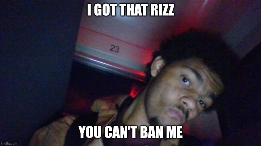 I GOT THAT RIZZ; YOU CAN'T BAN ME | made w/ Imgflip meme maker