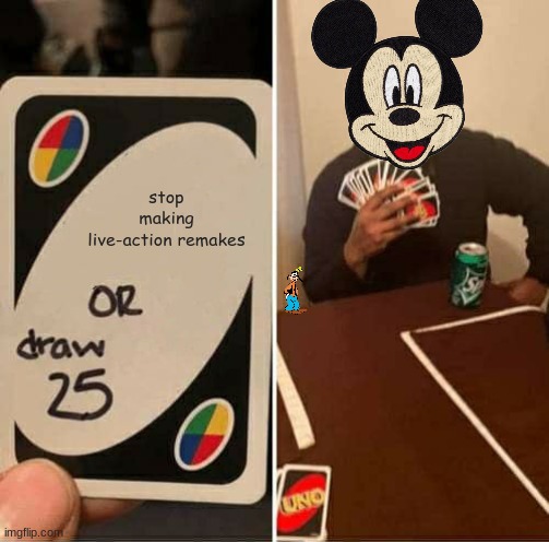 UNO Draw 25 Cards Meme | stop making live-action remakes | image tagged in memes,uno draw 25 cards,disney | made w/ Imgflip meme maker