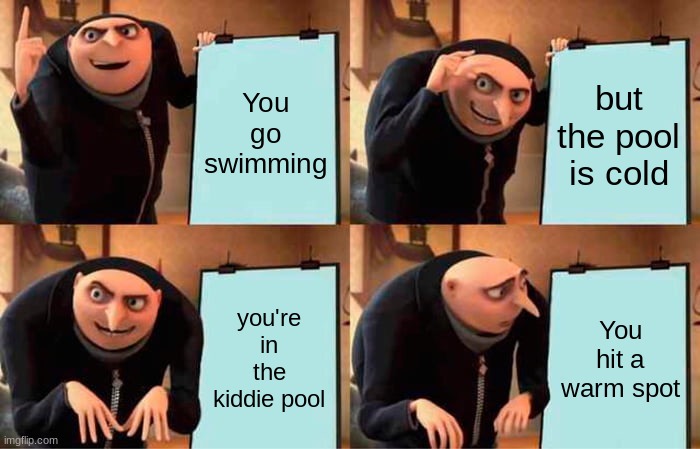 why is it so warm? | You go swimming; but the pool is cold; you're in the kiddie pool; You hit a warm spot | image tagged in memes,gru's plan,funny memes,viral meme,swimming pool kids,front page | made w/ Imgflip meme maker