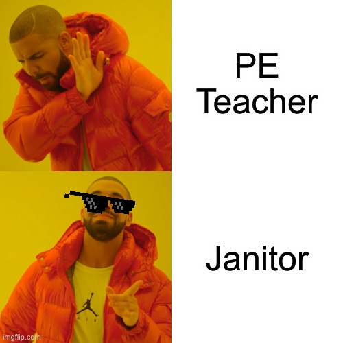 Drake Hotline Bling Meme | PE Teacher; Janitor | image tagged in memes,drake hotline bling | made w/ Imgflip meme maker