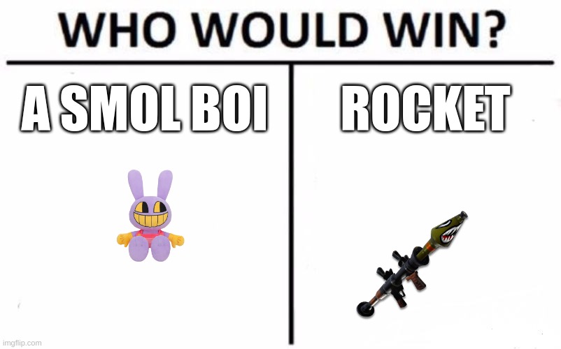 who would wiiiiiiin | A SMOL BOI; ROCKET | image tagged in memes,who would win | made w/ Imgflip meme maker