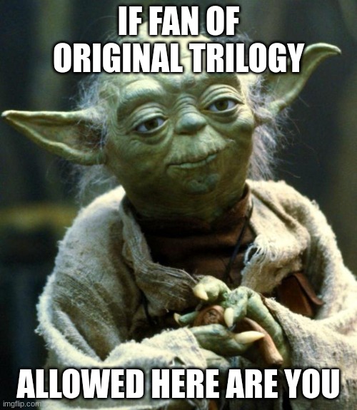 yoda | IF FAN OF ORIGINAL TRILOGY; ALLOWED HERE ARE YOU | image tagged in memes,star wars yoda | made w/ Imgflip meme maker